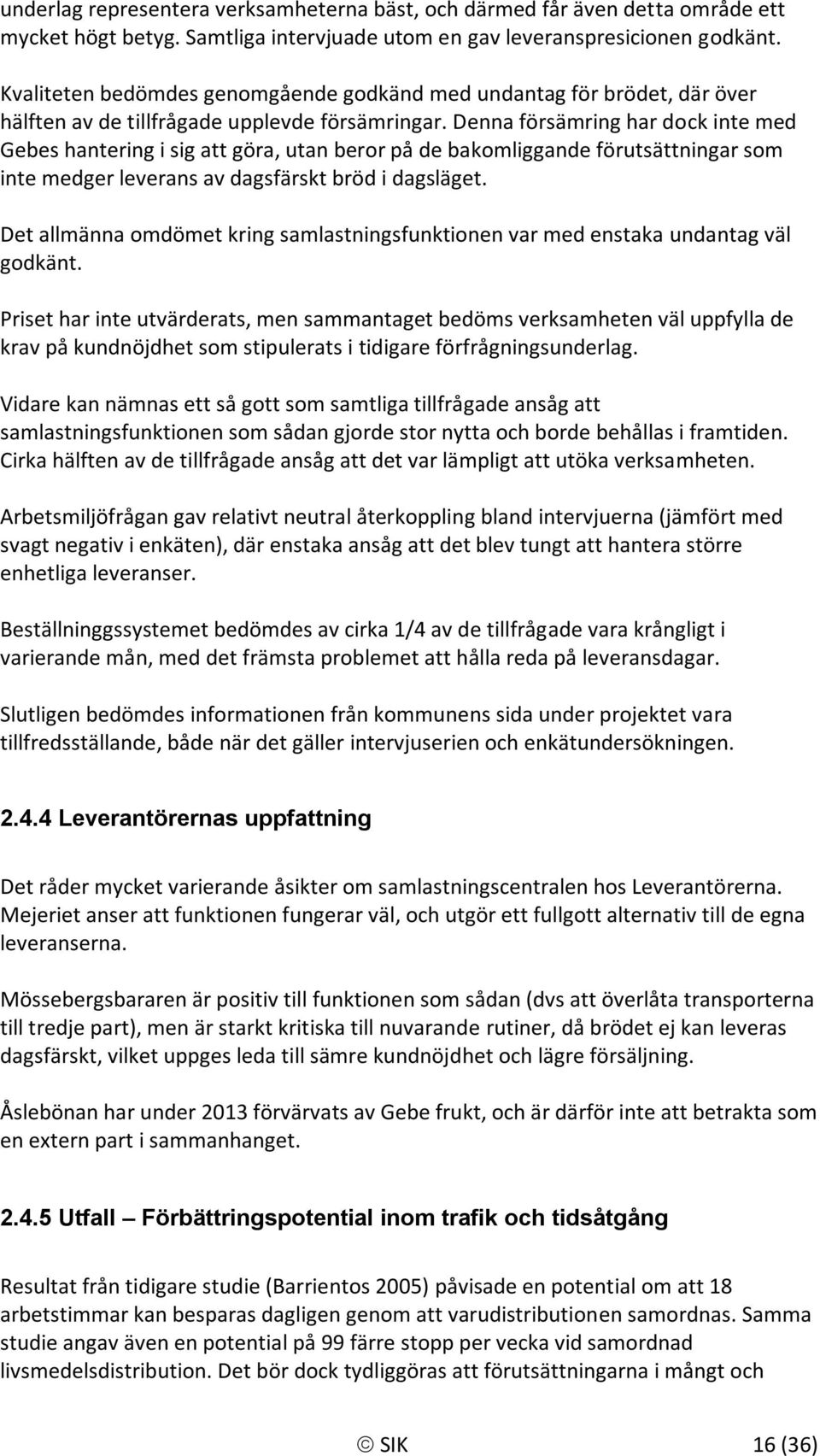 Denna försämring har dock inte med Gebes hantering i sig att göra, utan beror på de bakomliggande förutsättningar som inte medger leverans av dagsfärskt bröd i dagsläget.