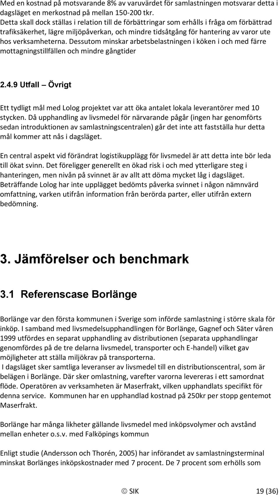 Dessutom minskar arbetsbelastningen i köken i och med färre mottagningstillfällen och mindre gångtider 2.4.