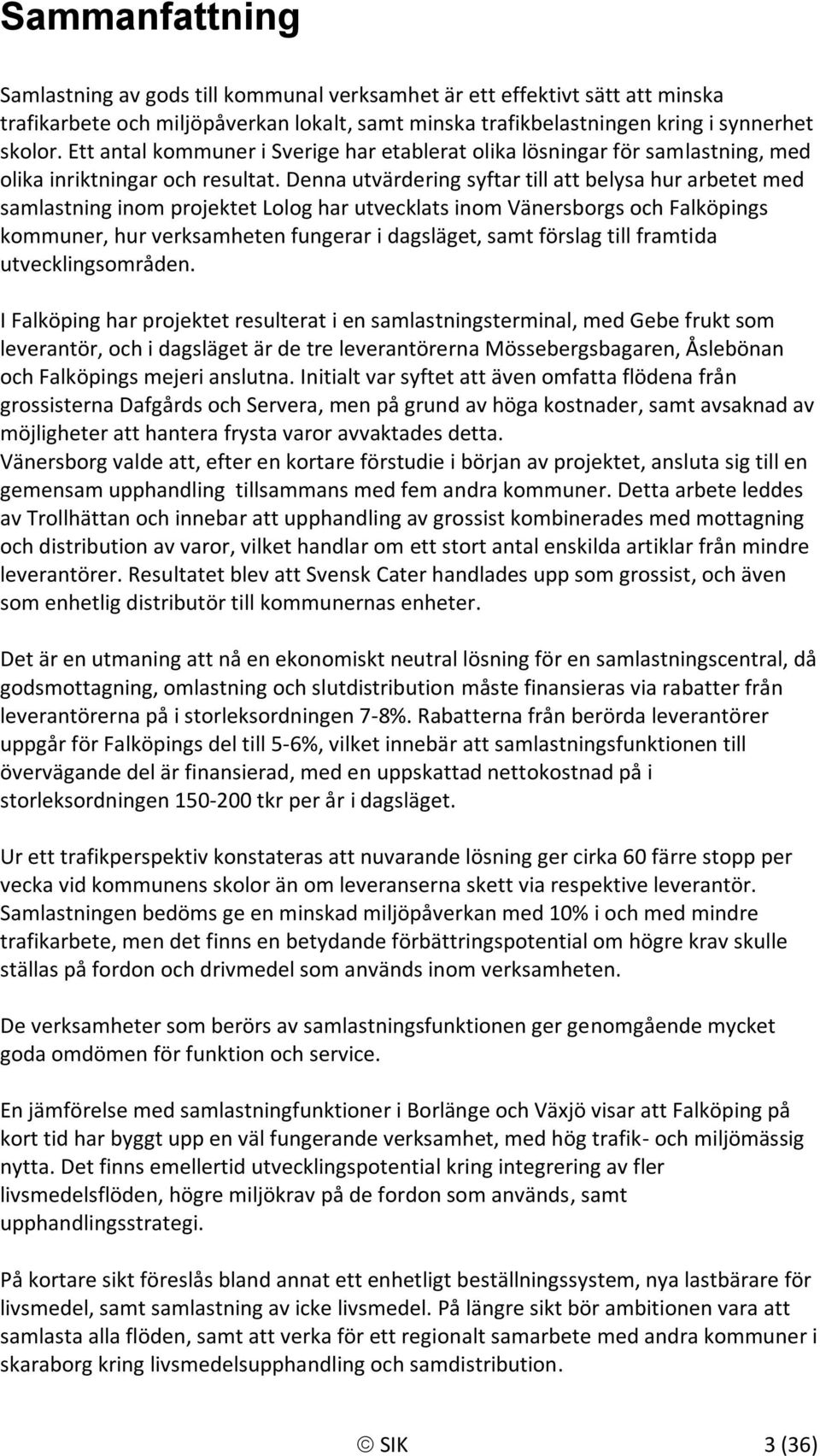 Denna utvärdering syftar till att belysa hur arbetet med samlastning inom projektet Lolog har utvecklats inom Vänersborgs och Falköpings kommuner, hur verksamheten fungerar i dagsläget, samt förslag