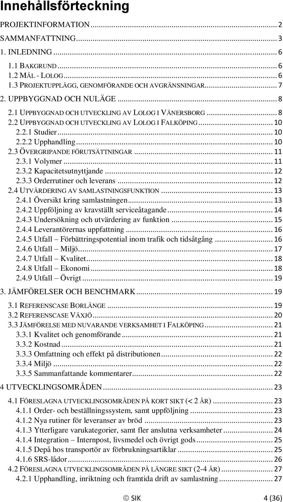 .. 11 2.3.1 Volymer... 11 2.3.2 Kapacitetsutnyttjande... 12 2.3.3 Orderrutiner och leverans... 12 2.4 UTVÄRDERING AV SAMLASTNINGSFUNKTION... 13 2.4.1 Översikt kring samlastningen... 13 2.4.2 Uppföljning av kravställt serviceåtagande.