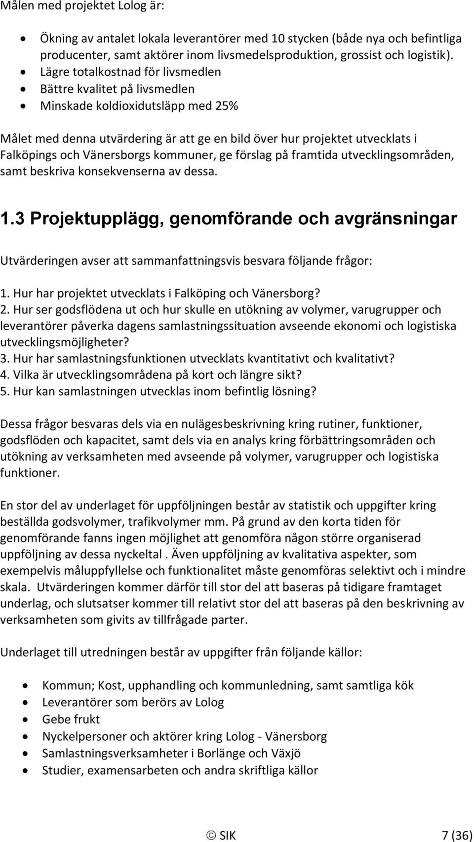 Vänersborgs kommuner, ge förslag på framtida utvecklingsområden, samt beskriva konsekvenserna av dessa. 1.