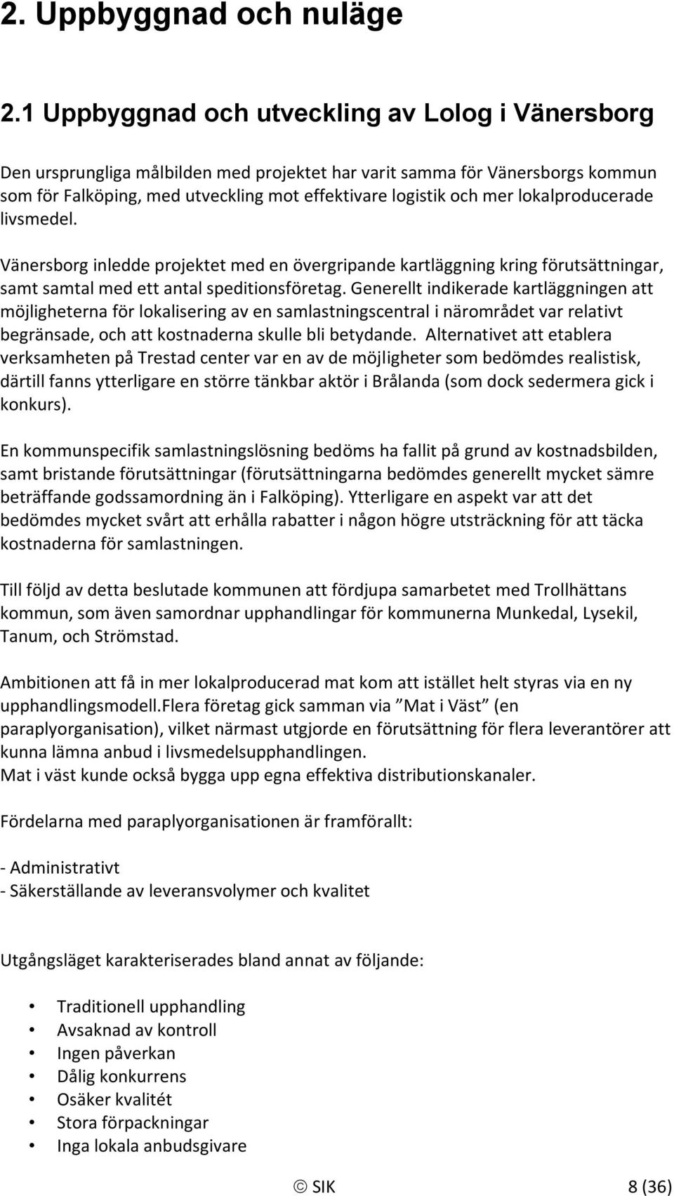 lokalproducerade livsmedel. Vänersborg inledde projektet med en övergripande kartläggning kring förutsättningar, samt samtal med ett antal speditionsföretag.