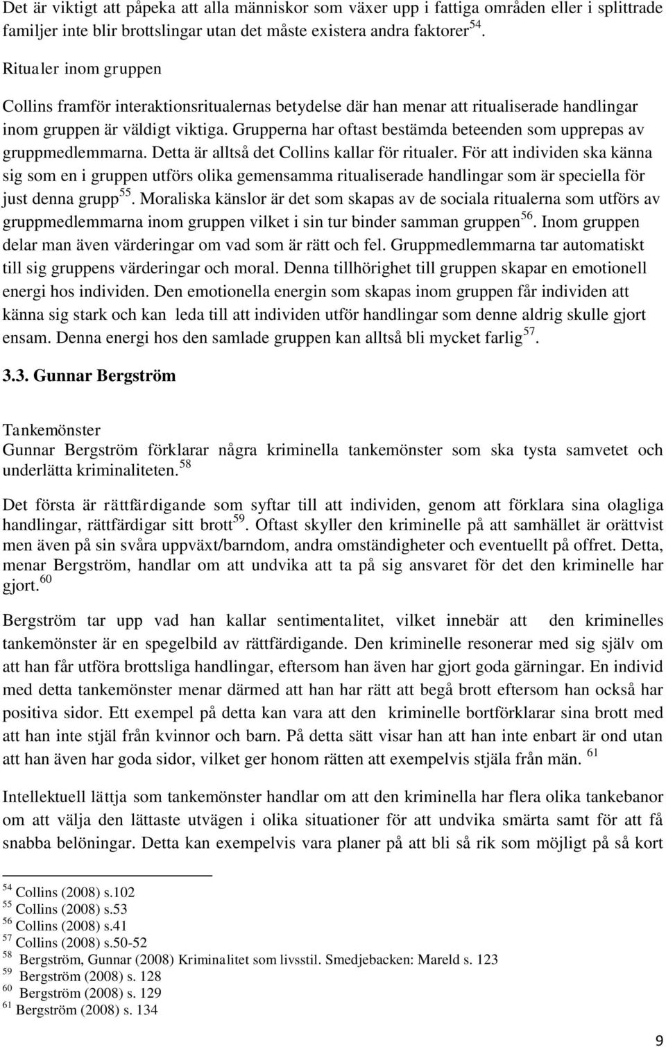 Grupperna har oftast bestämda beteenden som upprepas av gruppmedlemmarna. Detta är alltså det Collins kallar för ritualer.