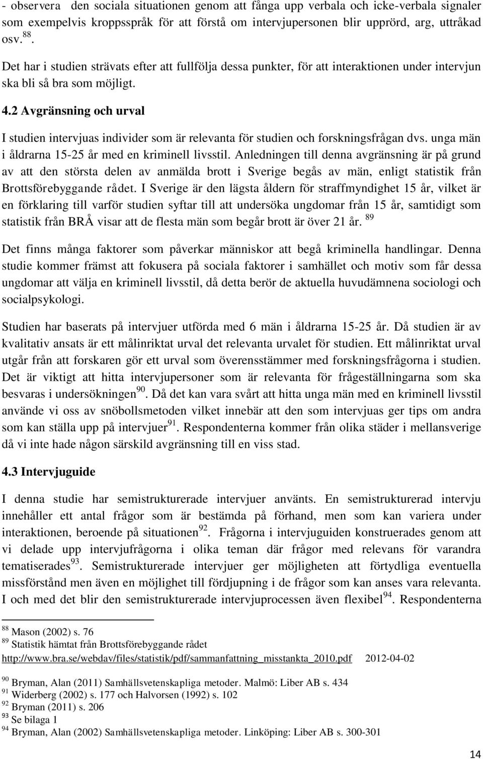 2 Avgränsning och urval I studien intervjuas individer som är relevanta för studien och forskningsfrågan dvs. unga män i åldrarna 15-25 år med en kriminell livsstil.