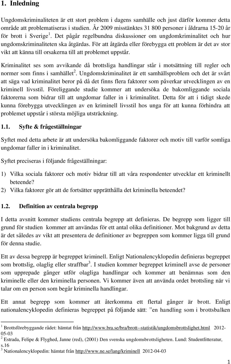 För att åtgärda eller förebygga ett problem är det av stor vikt att känna till orsakerna till att problemet uppstår.