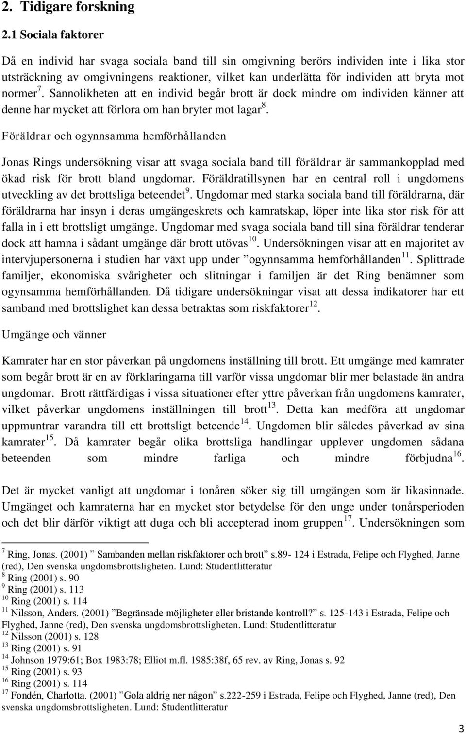 normer 7. Sannolikheten att en individ begår brott är dock mindre om individen känner att denne har mycket att förlora om han bryter mot lagar 8.