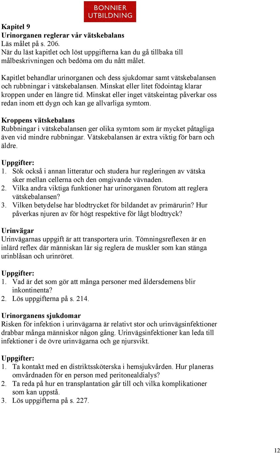 Minskat eller litet födointag klarar kroppen under en längre tid. Minskat eller inget vätskeintag påverkar oss redan inom ett dygn och kan ge allvarliga symtom.