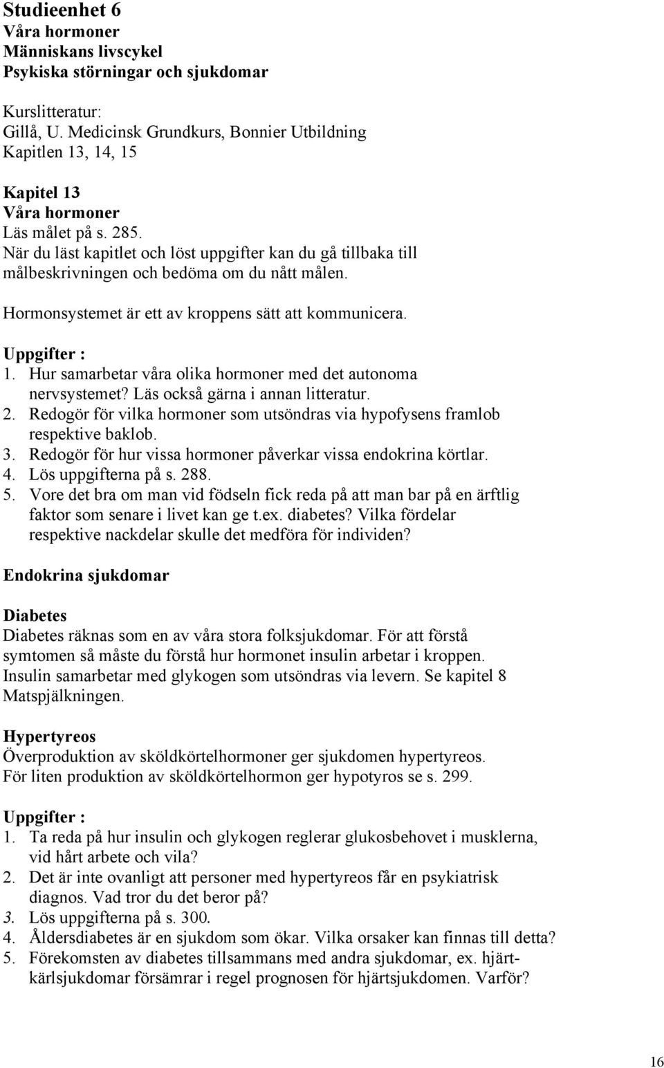 När du läst kapitlet och löst uppgifter kan du gå tillbaka till målbeskrivningen och bedöma om du nått målen. Hormonsystemet är ett av kroppens sätt att kommunicera. Uppgifter : 1.