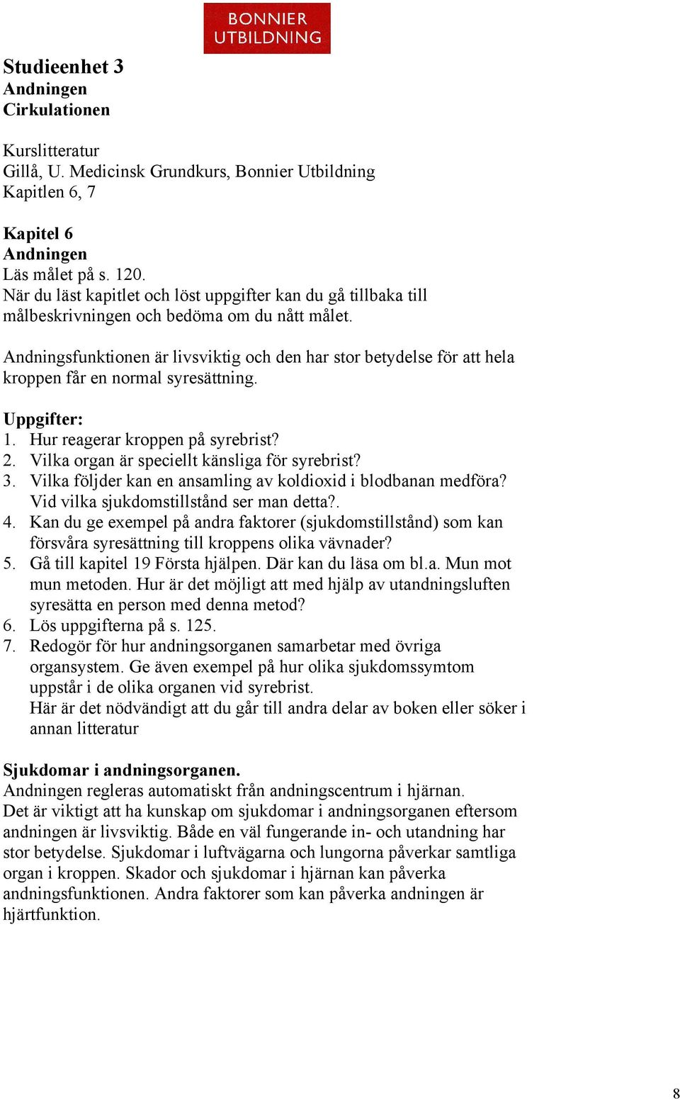 Hur reagerar kroppen på syrebrist? 2. Vilka organ är speciellt känsliga för syrebrist? 3. Vilka följder kan en ansamling av koldioxid i blodbanan medföra? Vid vilka sjukdomstillstånd ser man detta?. 4.