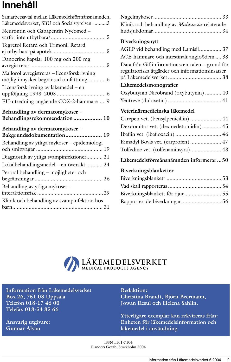 .. 5 Mallorol avregistreras licensförskrivning möjlig i mycket begränsad omfattning.... 6 Licensförskrivning av läkemedel en uppföljning 1998 2003... 6 EU-utredning angående COX-2-hämmare.