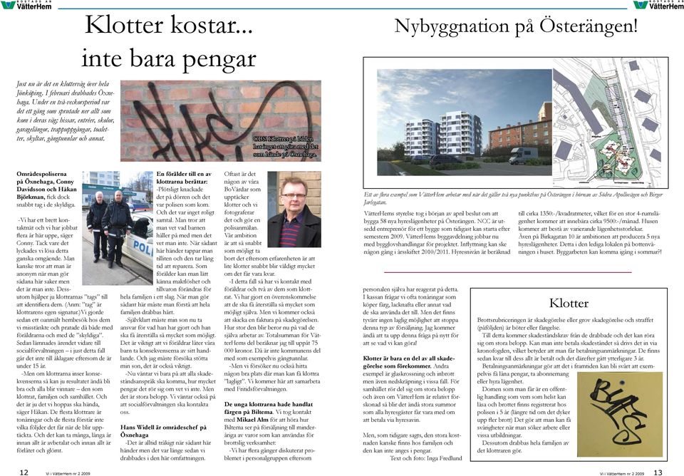 Klottret på bilden har inget att göra med det som hände på Öxnehaga. Områdespoliserna på Öxnehaga, Conny Davidsson och Håkan Björkman, fick dock snabbt tag i de skyldiga.