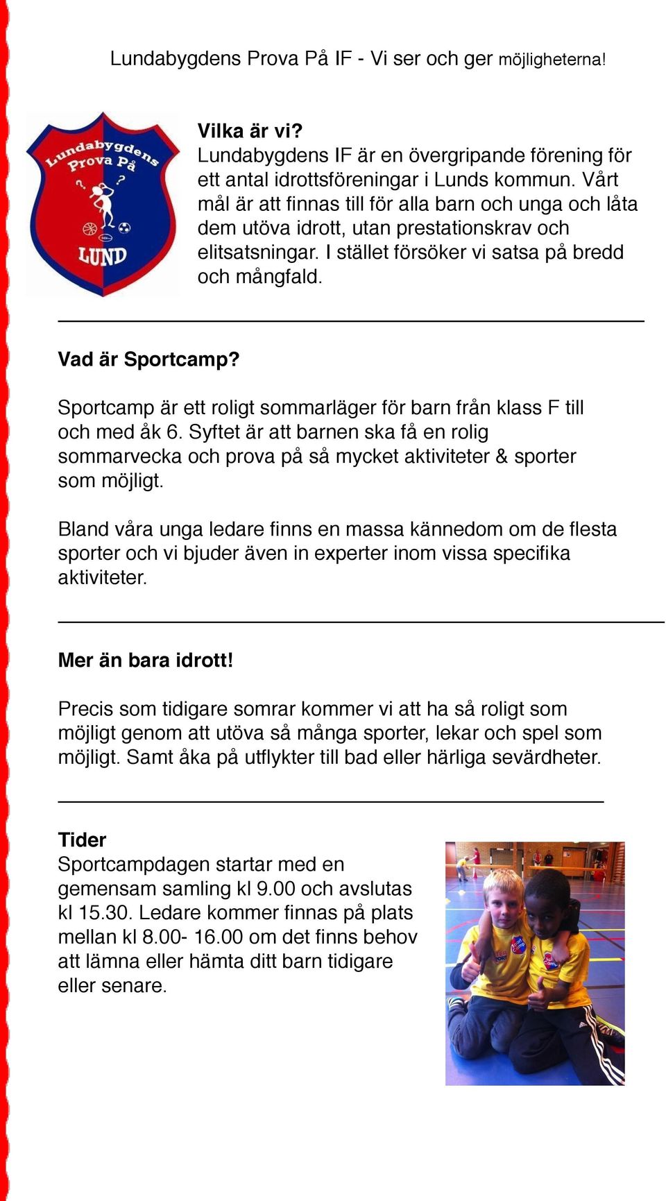 Sportcamp är ett roligt sommarläger för barn från klass F till och med åk 6. Syftet är att barnen ska få en rolig sommarvecka och prova på så mycket aktiviteter & sporter som möjligt.