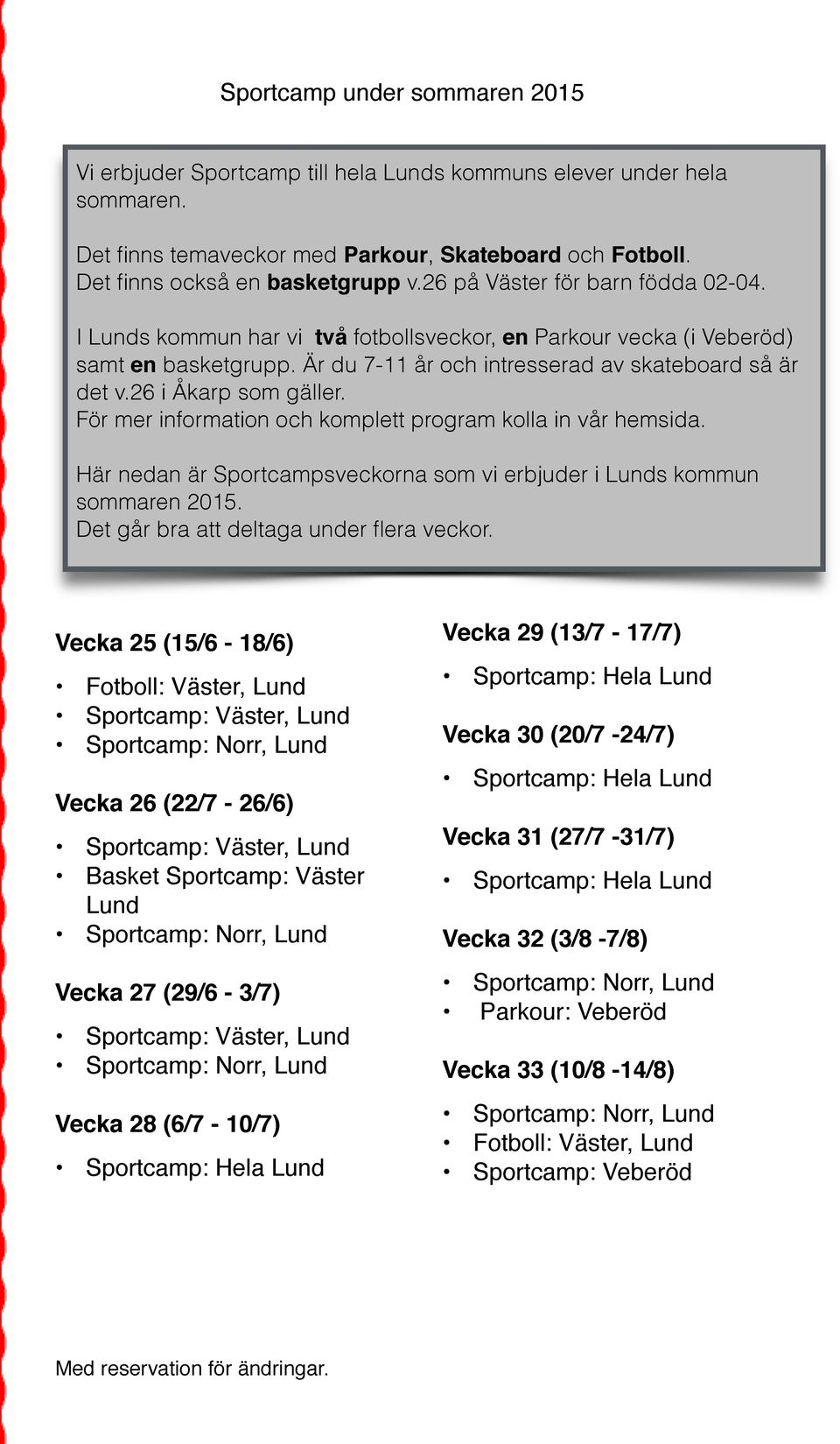 26 i Åkarp som gäller. För mer information och komplett program kolla in vår hemsida. Här nedan är Sportcampsveckorna som vi erbjuder i Lunds kommun sommaren 2015.