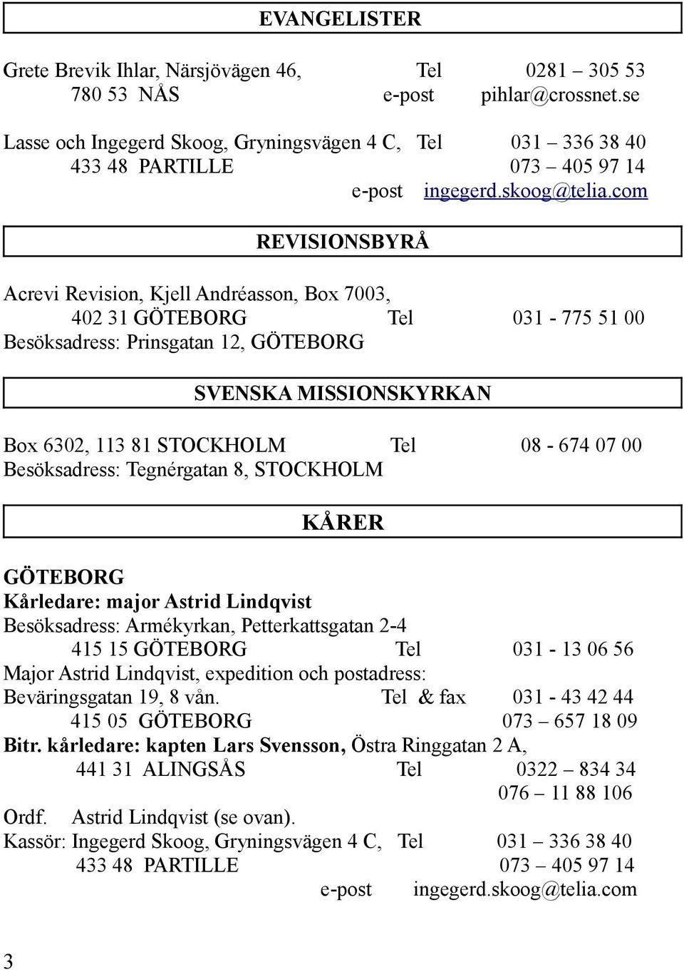 com REVISIONSBYRÅ Acrevi Revision, Kjell Andréasson, Box 7003, 402 31 GÖTEBORG Tel 031-775 51 00 Besöksadress: Prinsgatan 12, GÖTEBORG SVENSKA MISSIONSKYRKAN Box 6302, 113 81 STOCKHOLM Tel 08-674 07