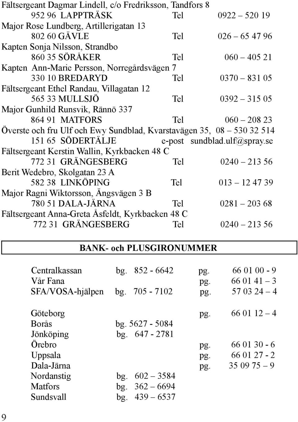 337 864 91 MATFORS Tel 060 208 23 Överste och fru Ulf och Ewy Sundblad, Kvarstavägen 35, 08 530 32 514 151 65 SÖDERTÄLJE e-post sundblad.ulf@spray.