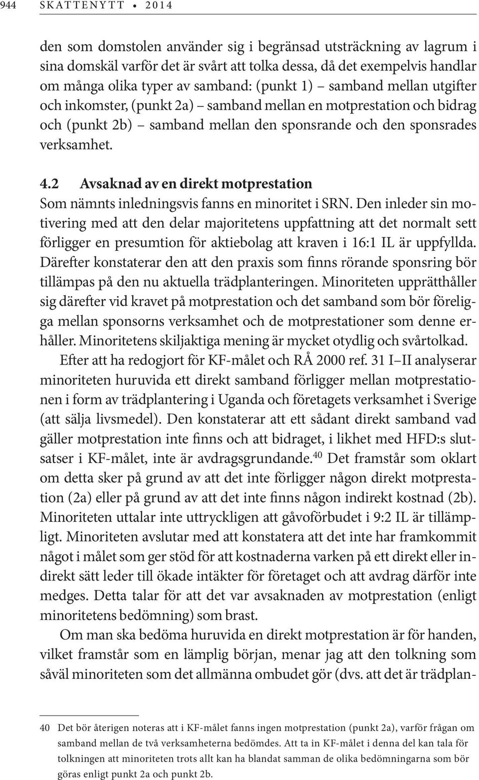 2 Avsaknad av en direkt motprestation Som nämnts inledningsvis fanns en minoritet i SRN.