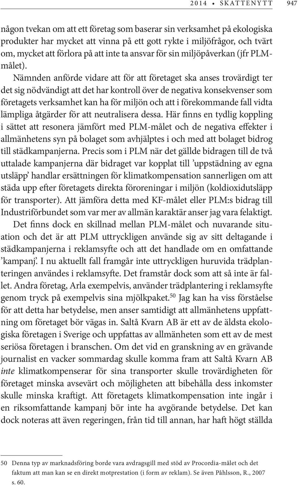 Nämnden anförde vidare att för att företaget ska anses trovärdigt ter det sig nödvändigt att det har kontroll över de negativa konsekvenser som företagets verksamhet kan ha för miljön och att i