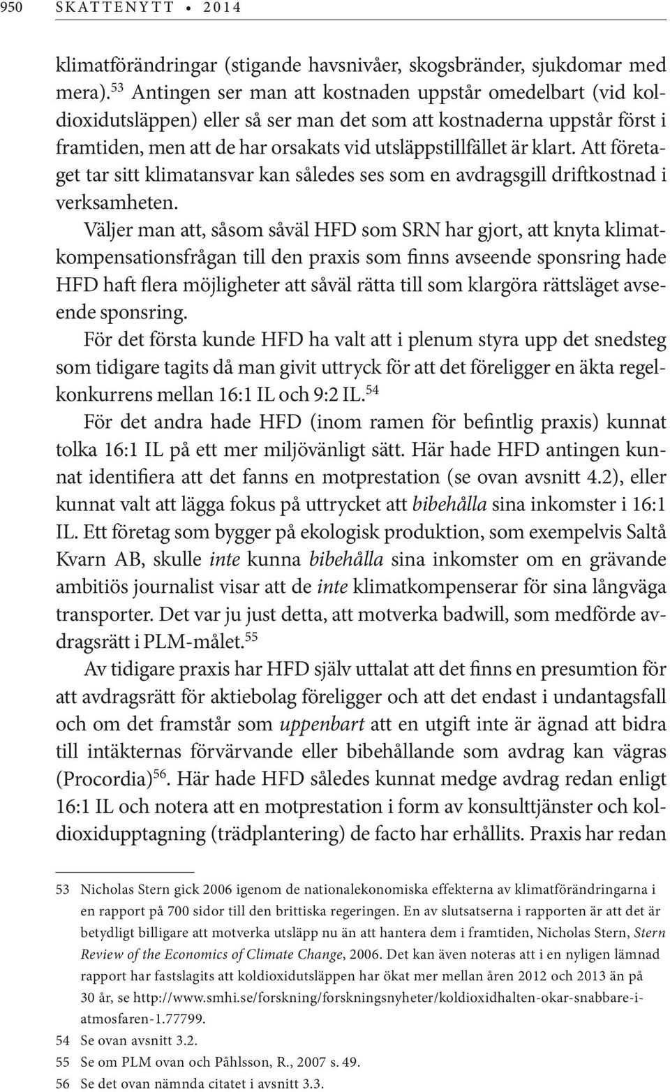 klart. Att företaget tar sitt klimatansvar kan således ses som en avdragsgill driftkostnad i verksamheten.