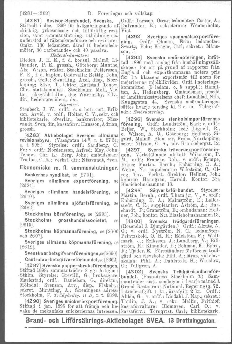 ?rare och revisorer. ning. Ordf.: Ohman, Eric; ledamöter: Omkr. 130 ledamoter, däraf 10 hedersleda-i Swartz, Pehr; Kruger, Carl; sekret.: Månsmöter, 80»arbetande» oc~ 40. passiva. I s?n, J.