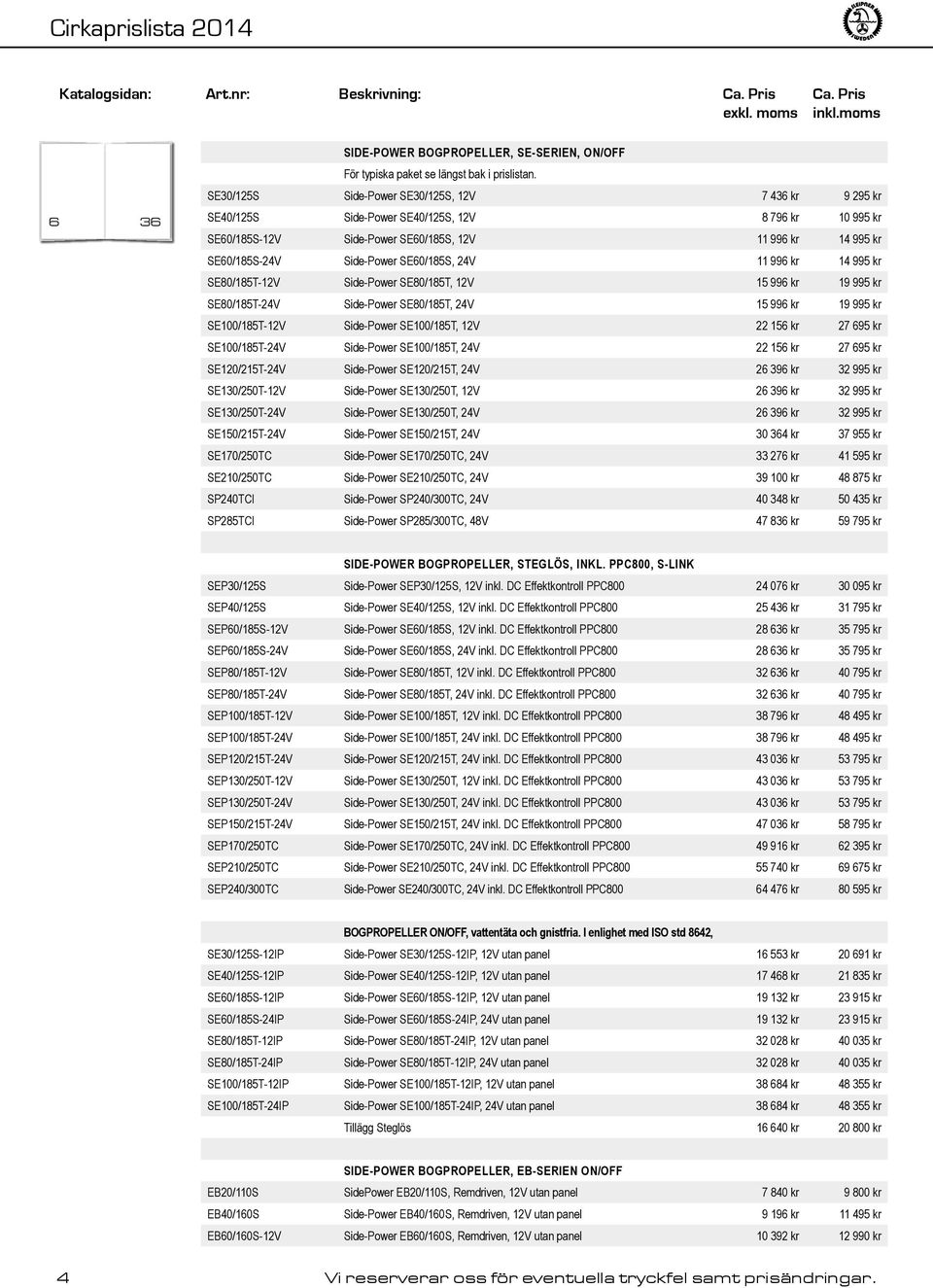 SE60/185S, 24V 11 996 kr 14 995 kr SE80/185T-12V Side-Power SE80/185T, 12V 15 996 kr 19 995 kr SE80/185T-24V Side-Power SE80/185T, 24V 15 996 kr 19 995 kr SE100/185T-12V Side-Power SE100/185T, 12V 22