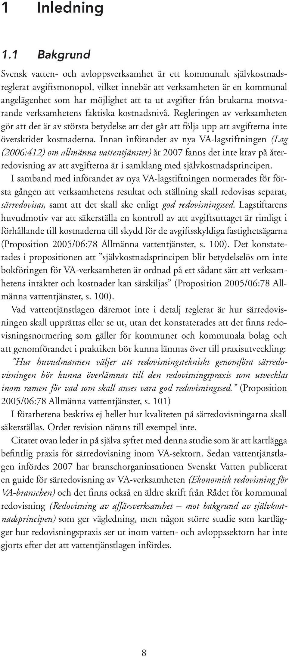 från brukarna motsvarande verksamhetens faktiska kostnadsnivå. Regleringen av verksamheten gör att det är av största betydelse att det går att följa upp att avgifterna inte överskrider kostnaderna.