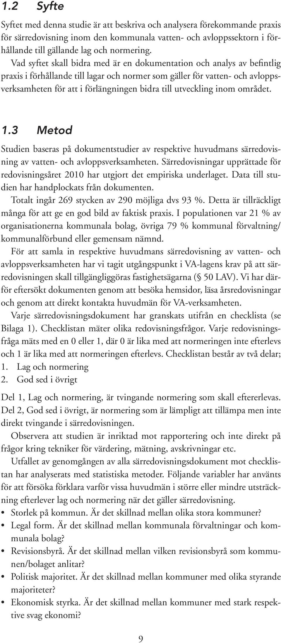 utveckling inom området. 1.3 Metod Studien baseras på dokumentstudier av respektive huvudmans särredovisning av vatten- och avloppsverksamheten.