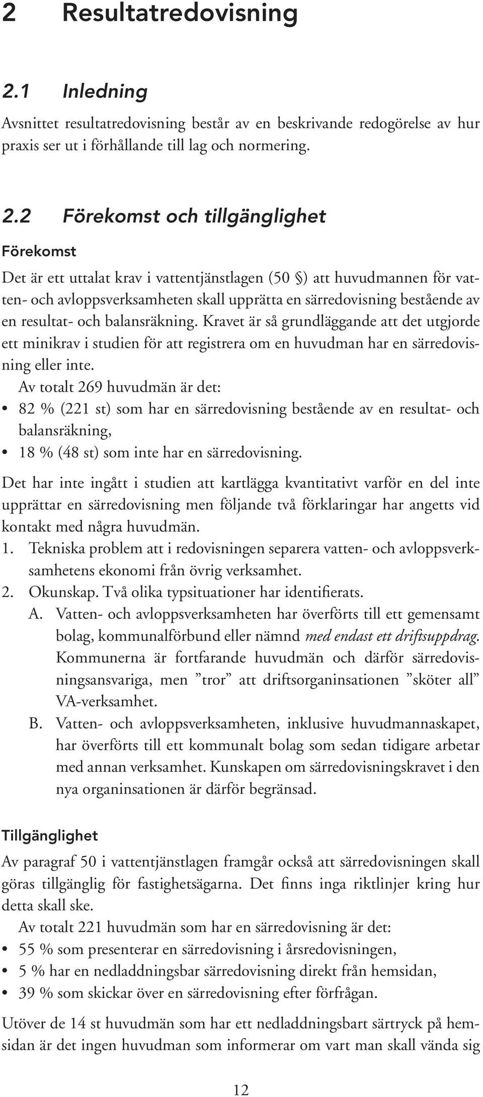 2 Förekomst och tillgänglighet Förekomst Det är ett uttalat krav i vattentjänstlagen (50 ) att huvudmannen för vatten- och avloppsverksamheten skall upprätta en särredovisning bestående av en