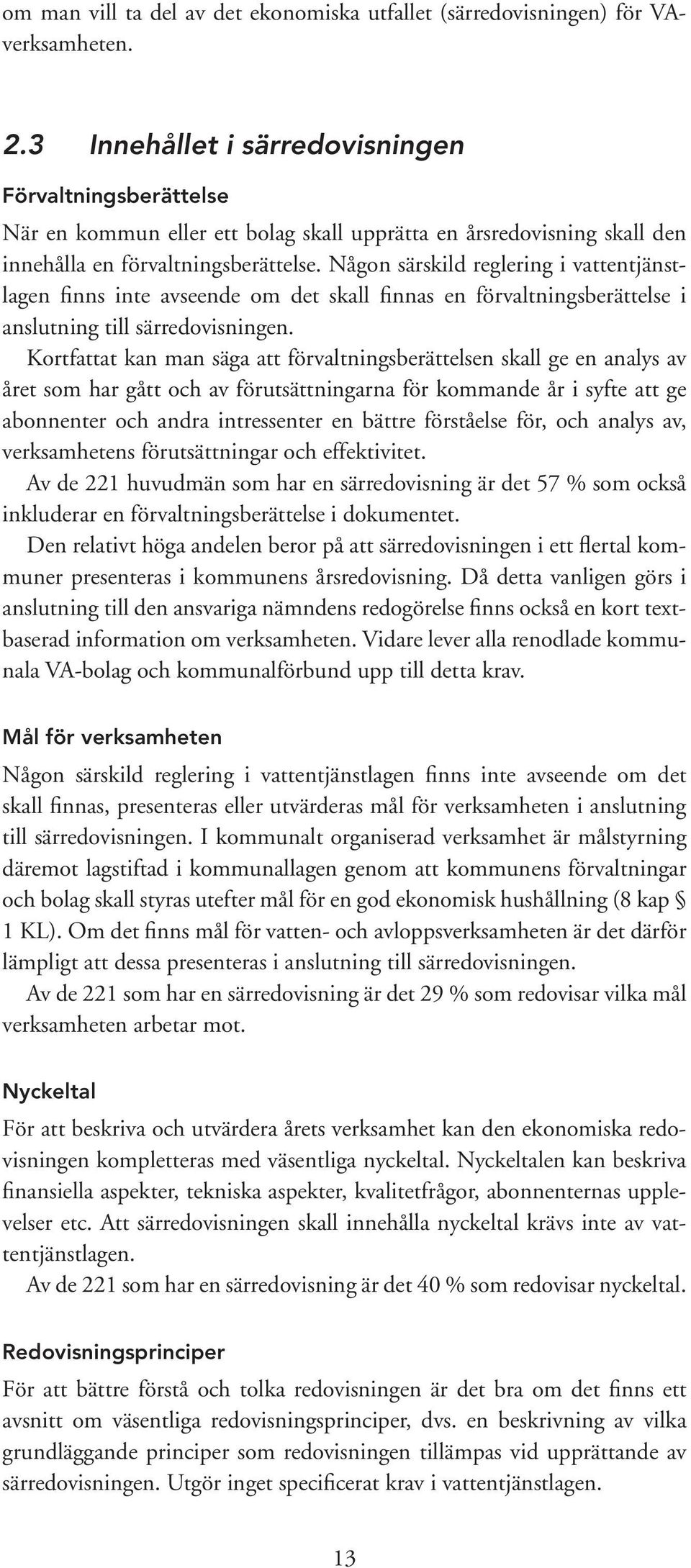 Någon särskild reglering i vattentjänstlagen finns inte avseende om det skall finnas en förvaltningsberättelse i anslutning till särredovisningen.