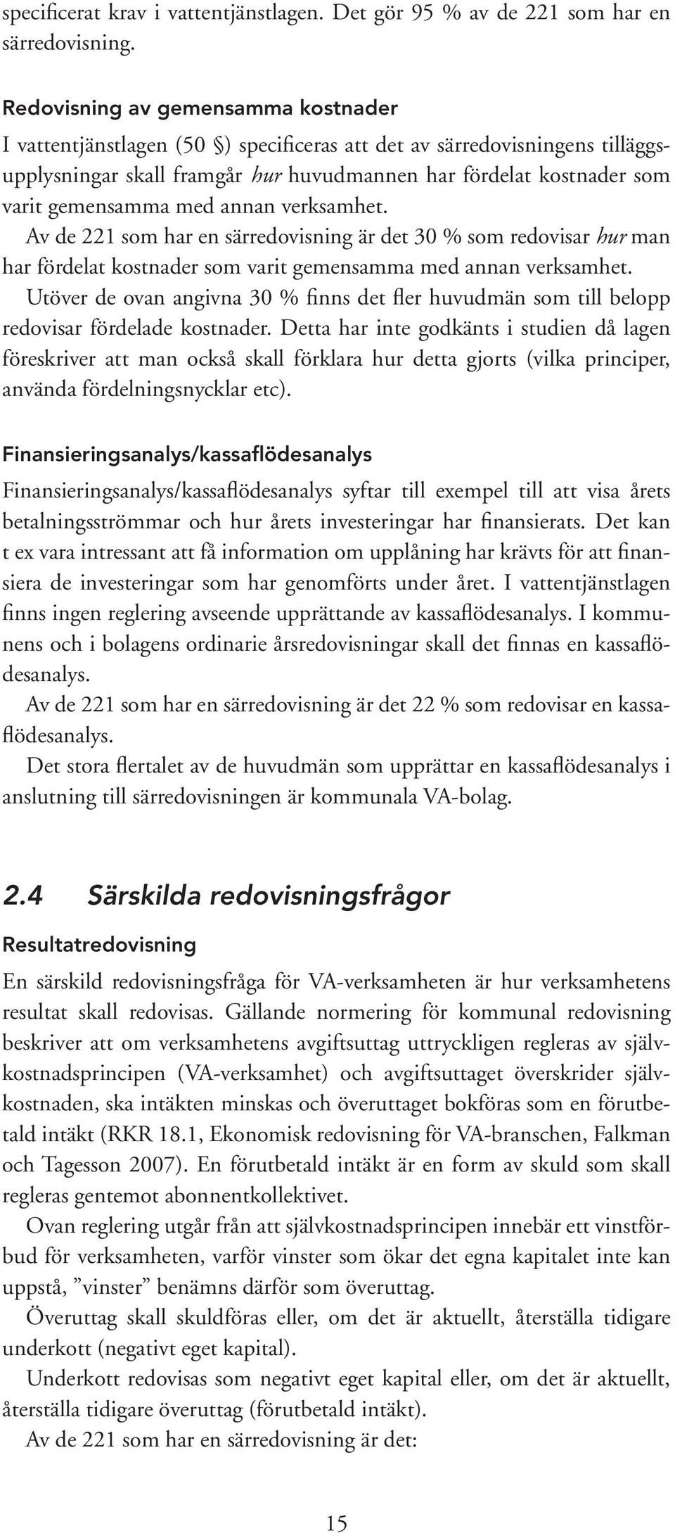 med annan verksamhet. Av de 221 som har en särredovisning är det 30 % som redovisar hur man har fördelat kostnader som varit gemensamma med annan verksamhet.