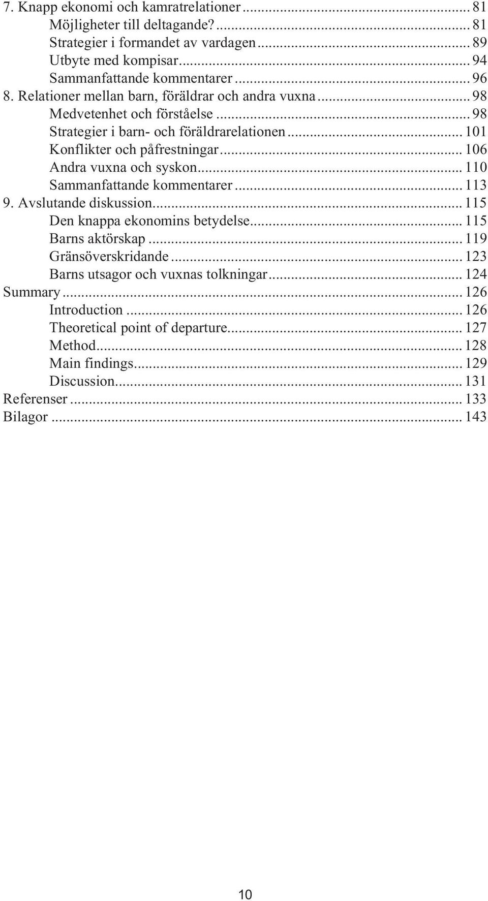 .. 106 Andra vuxna och syskon... 110 Sammanfattande kommentarer... 113 9. Avslutande diskussion... 115 Den knappa ekonomins betydelse... 115 Barns aktörskap... 119 Gränsöverskridande.