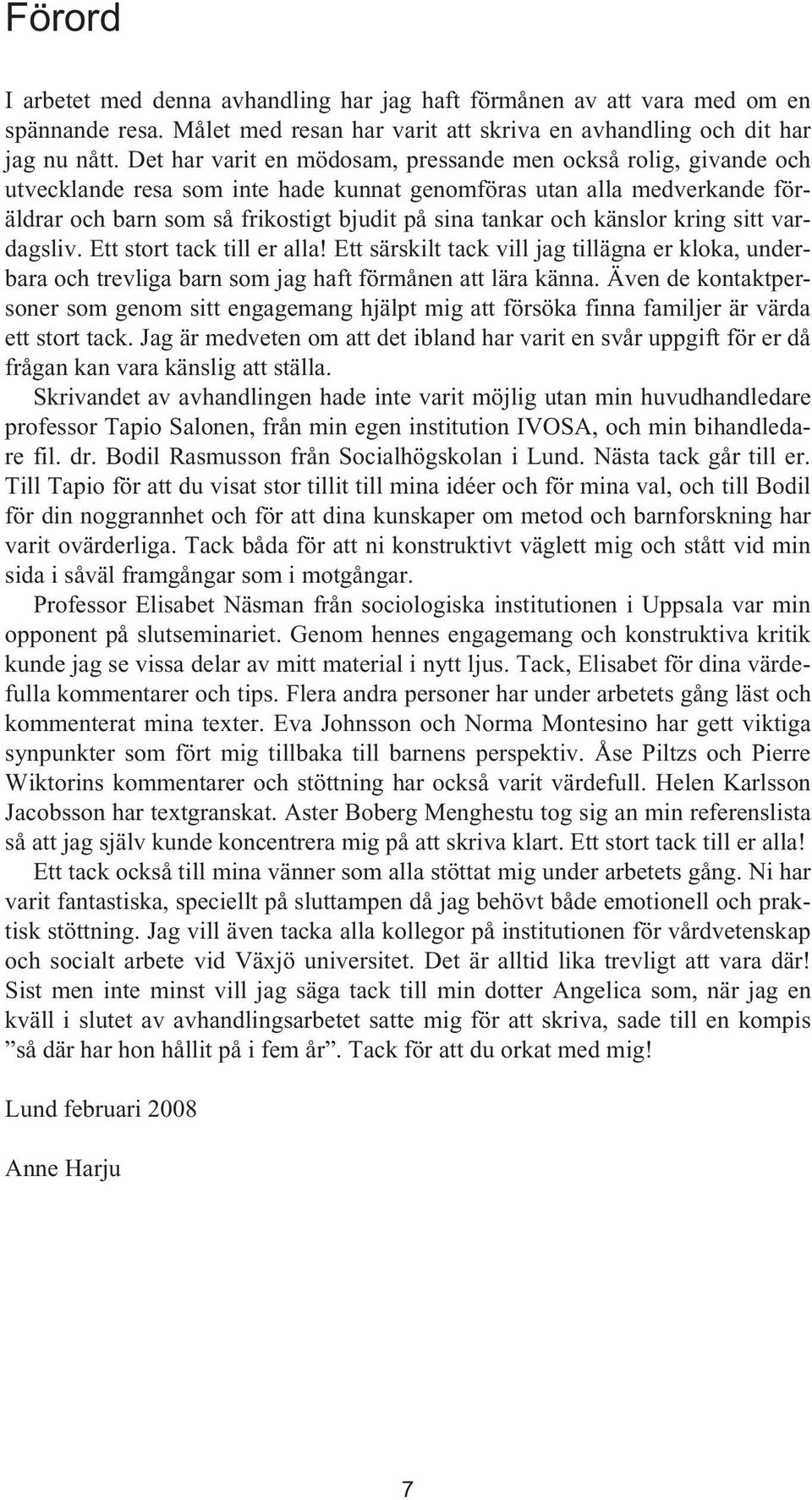 känslor kring sitt vardagsliv. Ett stort tack till er alla! Ett särskilt tack vill jag tillägna er kloka, underbara och trevliga barn som jag haft förmånen att lära känna.