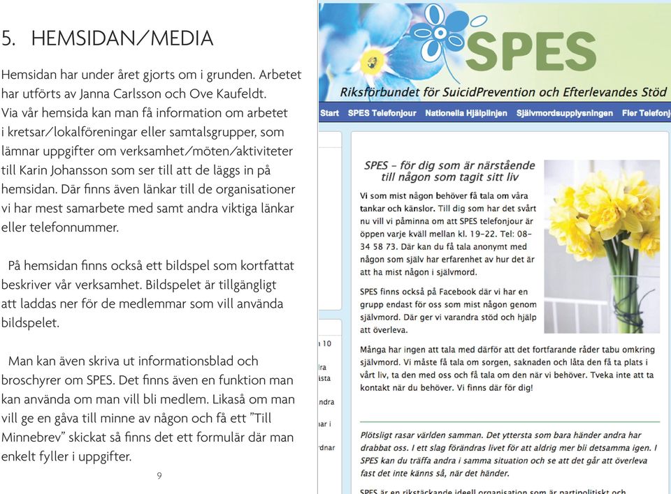 in på hemsidan. Där finns även länkar till de organisationer vi har mest samarbete med samt andra viktiga länkar eller telefonnummer.