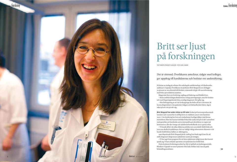 Överläkaren är professor Britt Skogseid som förlägger 30 procent av sin arbetstid till kliniken, resterande tid går till cancerforskning med fokus på endokrina tumörer.