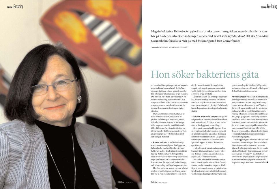 TEXT KERSTIN HELLBOM FOTO MAGNUS GOTANDER Hon söker bakteriens gåta Av 2005 års Nobelpristagare väckte australiensarna Barry Marshalls och Robin Warrens upptäckt den största uppmärksamheten, att