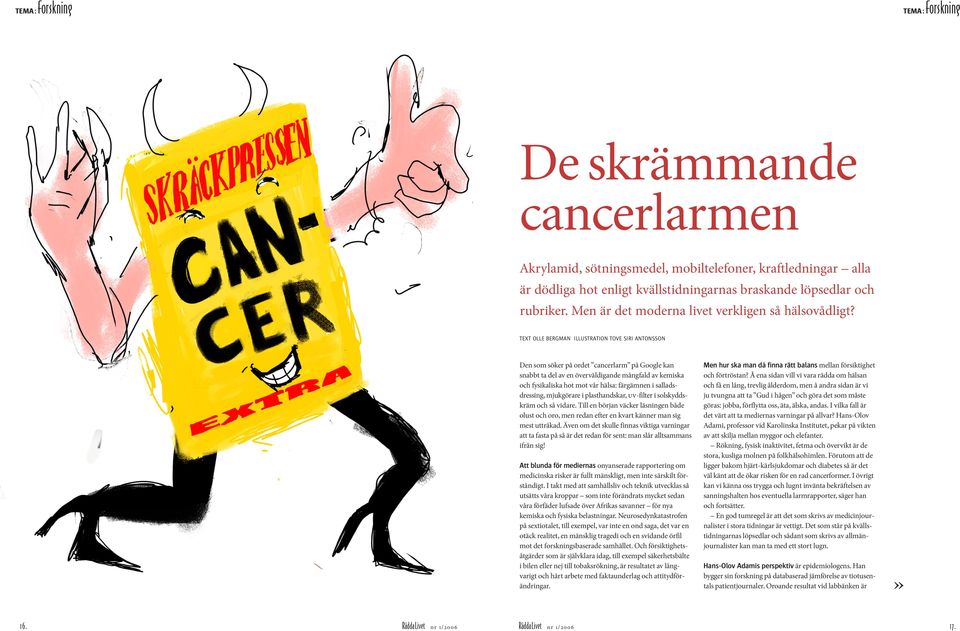 TEXT OLLE BERGMAN ILLUSTRATION TOVE SIRI ANTONSSON Den som söker på ordet cancerlarm på Google kan snabbt ta del av en överväldigande mångfald av kemiska och fysikaliska hot mot vår hälsa: färgämnen