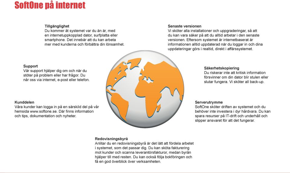 Senaste versionen Vi sköter alla installationer och uppgraderingar, så att du kan vara säker på att du alltid arbetar i den senaste versionen.