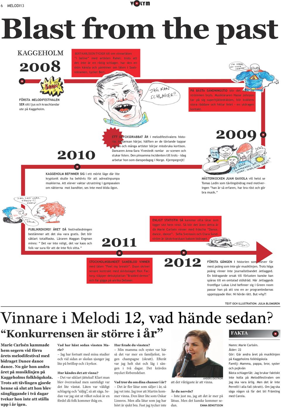 Musikläraren Hasse Johnzon tar på sig superhjältedräkten, blir kvällens stora räddare och hittar felet - en utdragen kontakt. 2010 ETT OLYCKSDRABBAT ÅR i melodifestivalens historia.