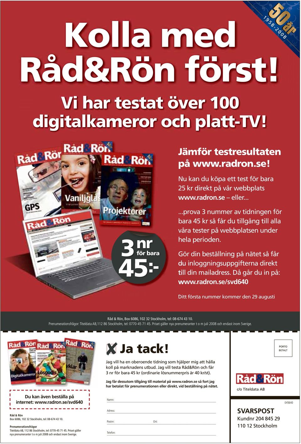 Gör din beställning på nätet så får du inloggningsuppgifterna direkt till din mailadress. Då går du in på: www.radron.