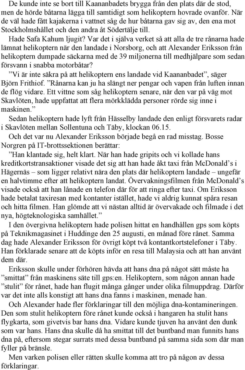 Var det i själva verket så att alla de tre rånarna hade lämnat helikoptern när den landade i Norsborg, och att Alexander Eriksson från helikoptern dumpade säckarna med de 39 miljonerna till