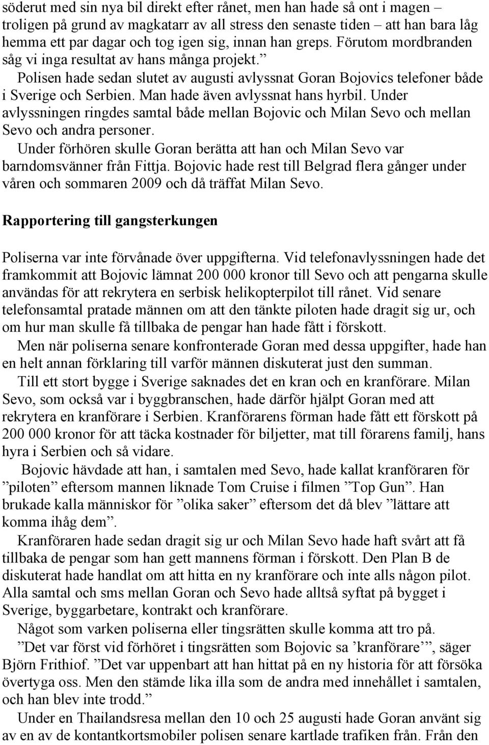 Man hade även avlyssnat hans hyrbil. Under avlyssningen ringdes samtal både mellan Bojovic och Milan Sevo och mellan Sevo och andra personer.