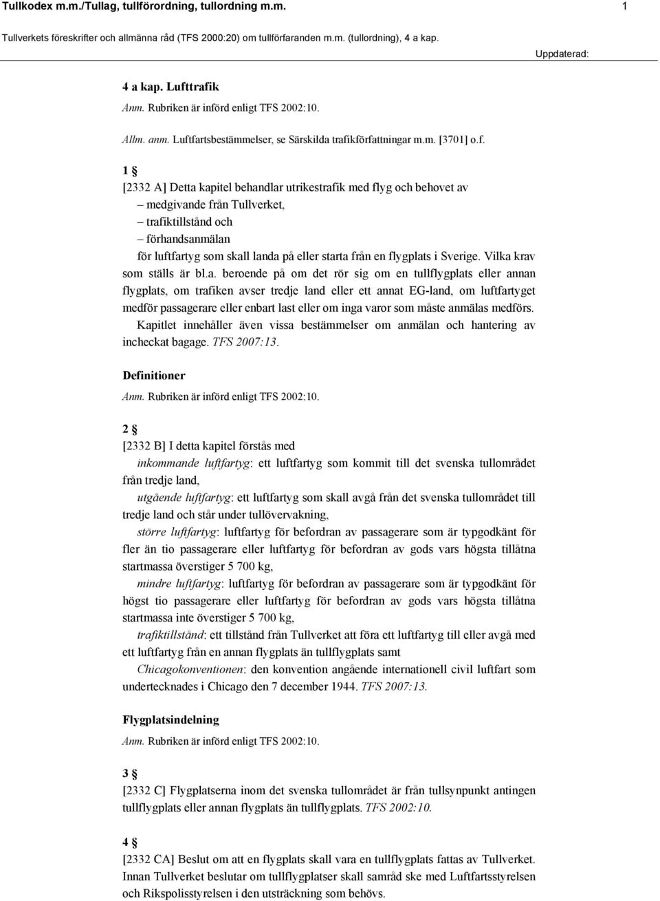 trafik Allm. anm. Luftfartsbestämmelser, se Särskilda trafikförfattningar m.m. [3701] o.f. 1 [2332 A] Detta kapitel behandlar utrikestrafik med flyg och behovet av medgivande från Tullverket,