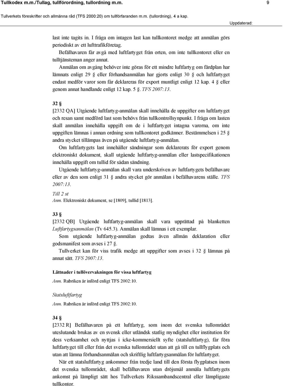 Anmälan om avgång behöver inte göras för ett mindre luftfartyg om färdplan har lämnats enligt 29 eller förhandsanmälan har gjorts enligt 30 och luftfartyget endast medför varor som får deklareras för