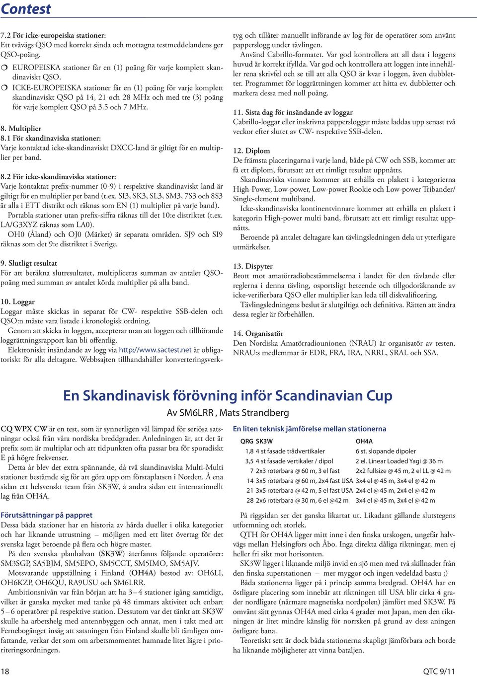 1 För skandinaviska stationer: Varje kontaktad icke-skandinaviskt DXCC-land är giltigt för en multiplier per band. 8.