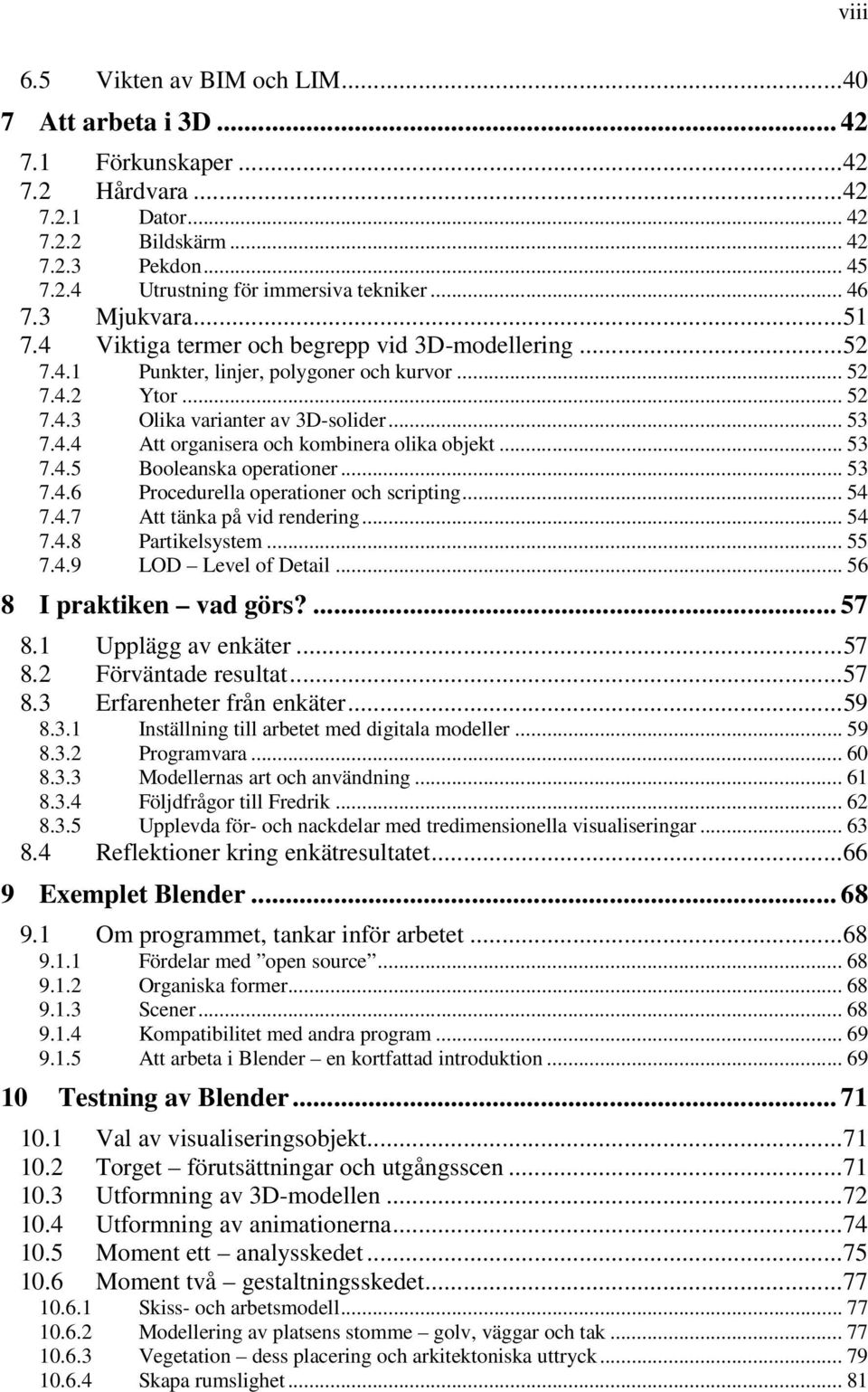 .. 53 7.4.5 Booleanska operationer... 53 7.4.6 Procedurella operationer och scripting... 54 7.4.7 Att tänka på vid rendering... 54 7.4.8 Partikelsystem... 55 7.4.9 LOD Level of Detail.