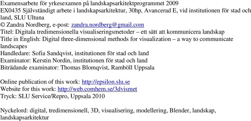 com Titel: Digitala tredimensionella visualiseringsmetoder ett sätt att kommunicera landskap Title in English: Digital three-dimensional methods for visualization a way to communicate landscapes