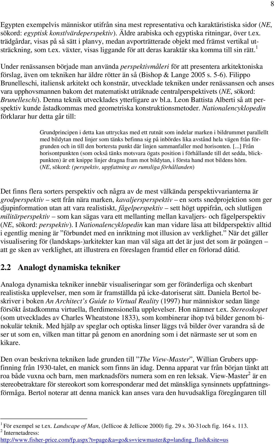 1 Under renässansen började man använda perspektivmåleri för att presentera arkitektoniska förslag, även om tekniken har äldre rötter än så (Bishop & Lange 2005 s. 5-6).