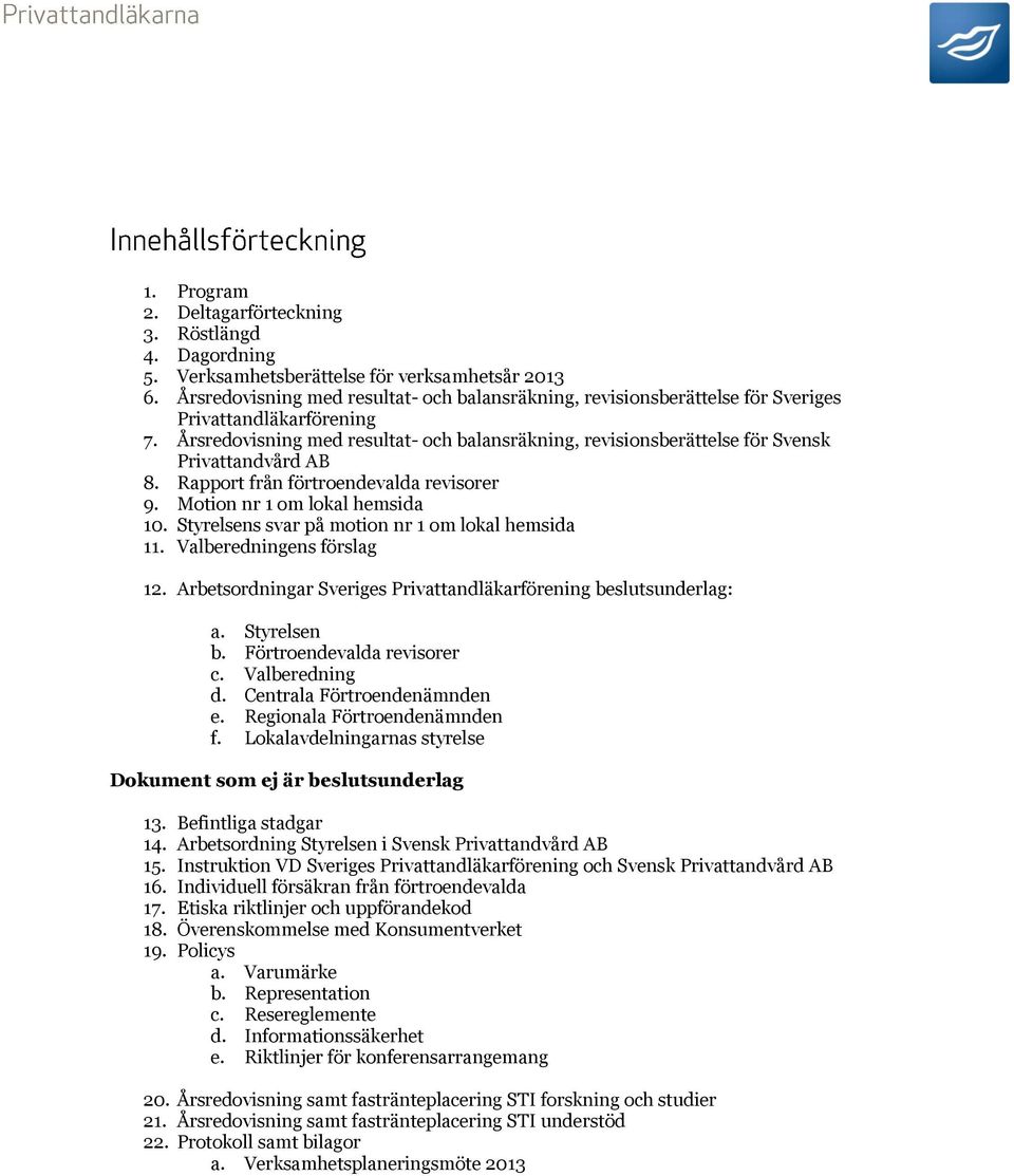 Årsredovisning med resultat- och balansräkning, revisionsberättelse för Svensk Privattandvård AB 8. Rapport från förtroendevalda revisorer 9. Motion nr 1 om lokal hemsida 10.