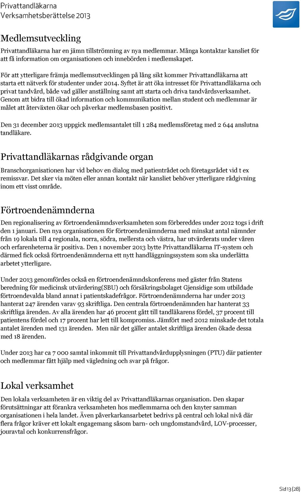 Syftet är att öka intresset för Privattandläkarna och privat tandvård, både vad gäller anställning samt att starta och driva tandvårdsverksamhet.