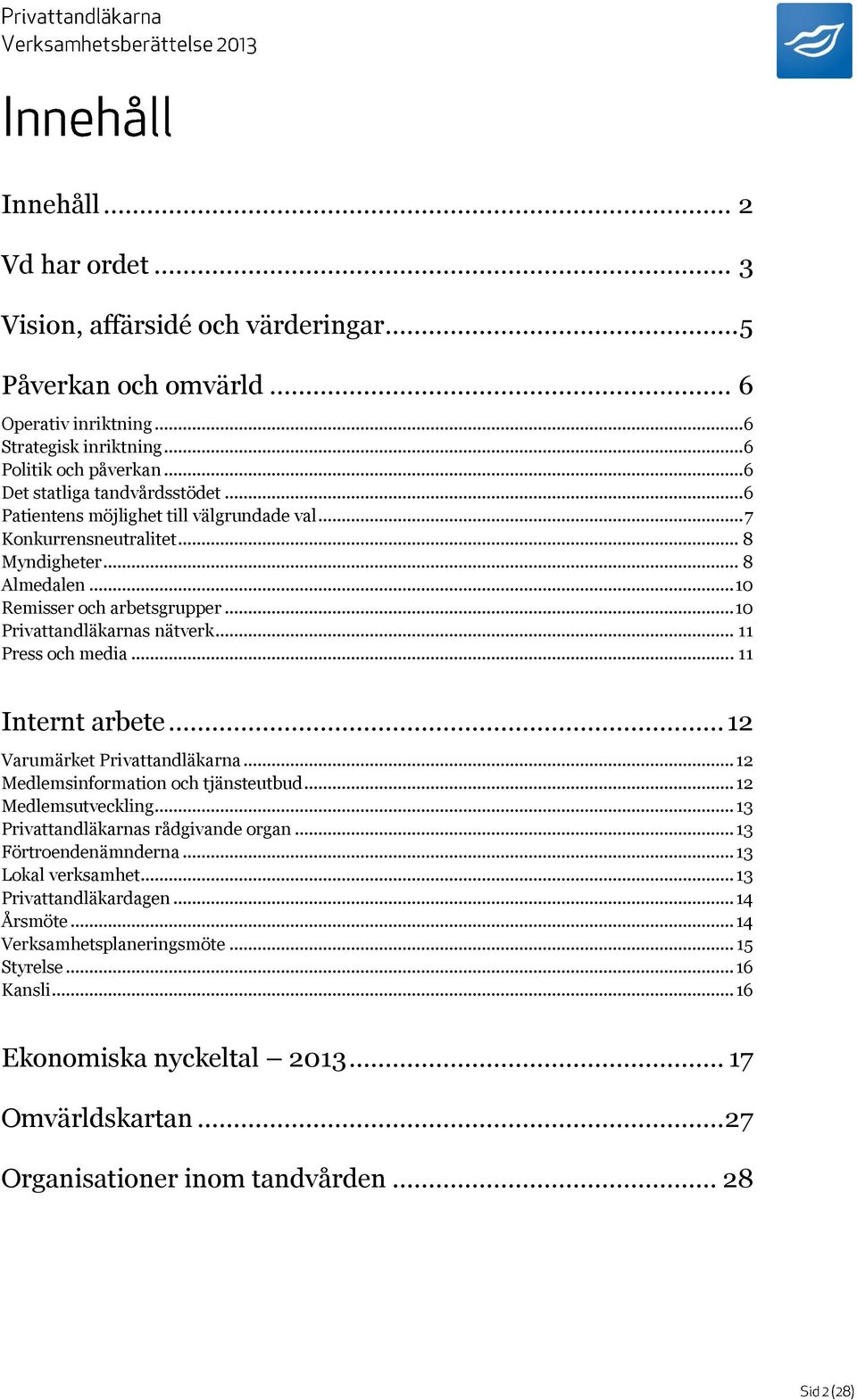 .. 11 Internt arbete... 12 Varumärket Privattandläkarna... 12 Medlemsinformation och tjänsteutbud... 12 Medlemsutveckling... 13 Privattandläkarnas rådgivande organ... 13 Förtroendenämnderna.