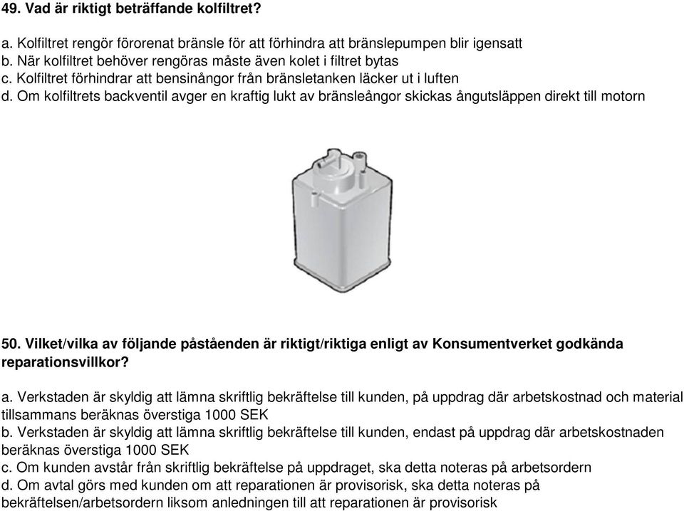 Om kolfiltrets backventil avger en kraftig lukt av bränsleångor skickas ångutsläppen direkt till motorn 50.